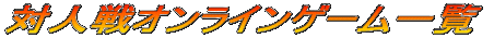 �ΐl��I�����C���Q�[���ꗗ